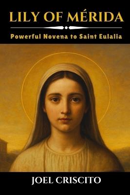 Lily of Mérida: Powerful Novena to Saint Eulalia - Joel Criscito - cover