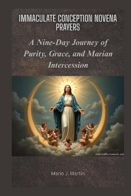 Immaculate Conception Novena Prayers: A Nine-Day Journey of Purity, Grace, and Marian Intercession - Mario J Martin - cover