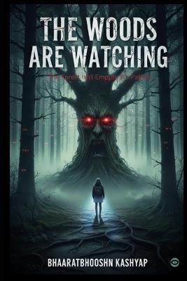The Woods Are Watching: The Forest Isn't Empty. It's Patient. - Bhaaratbhooshn Kashyap - cover