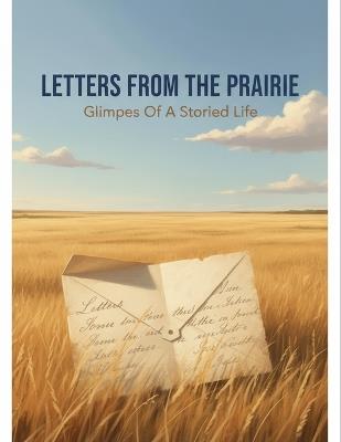 Letters From The Prairie: Glimpses Of A Storied Life - Keir Graham - cover