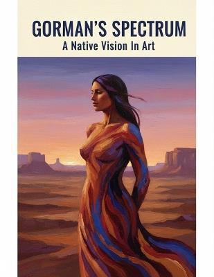 Gorman'S Spectrum: A Native Vision In Art - Saalih Sandoval - cover