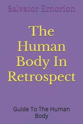 The Human Body In Retrospect: Guide To The Human Body - Salvator Draco Emorion - cover