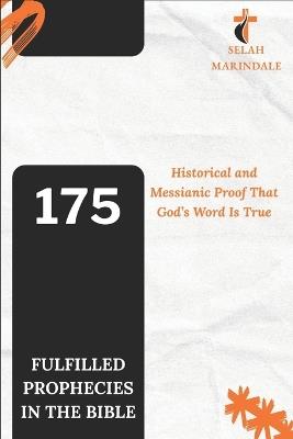 175 Fulfilled Prophecies in the Bible: How the Bible Proves God's Word Is True - Selah Marindale - cover