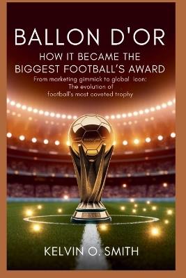 BALLON D'Or How It Became Football's Biggest Award - Kelvin O Smith - cover