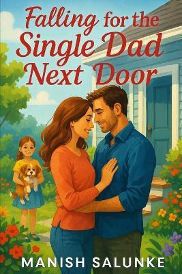 Falling for the Single Dad Next Door: Two Hearts, One Little Girl, and a Chance at Forever - Manish Salunke - cover
