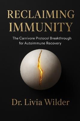 Reclaiming Immunity: The Carnivore Protocol Breakthrough for Autoimmune Recovery: The Science, Stories, and Toolkit to Heal When Nothing Else Works - Livia Wilder - cover