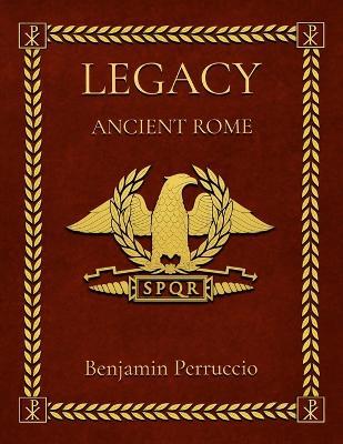 Legacy Ancient Rome: Legacy Ancient Rome: 143 Page Fun and Educational Children's Illustrated Book About the History of Ancient Rome Gift for Individual Learning, Homeschool, or Classroom - Benjamin Perruccio - cover