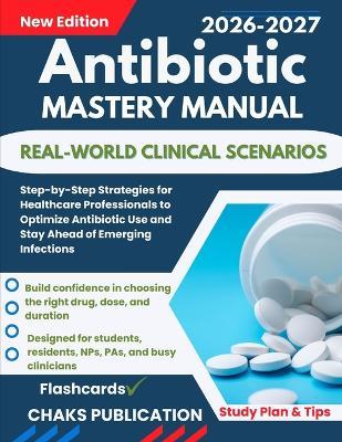 Antibiotic Mastery Manual: Step-by-Step Strategies for Healthcare Professionals to Optimize Antibiotic Use and Stay Ahead of Emerging Infections - Chaks Publication - cover