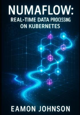 Numaflow: REAL-TIME DATA PROCESSING ON KUBERNETES: Build Streaming Pipelines for Analytics, IoT and Event-Driven Architectures - Eamon Johnson - cover