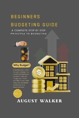 Beginners Budgeting Guide: A Complete Step by Step Principle to Budgeting - August Walker - cover