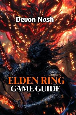 Elden Ring Game Guide: Boss Strategies, Meta Builds & Hidden Secrets for 2025, Master Every Challenge from Beginner to NG+7 - Devon Nash - cover