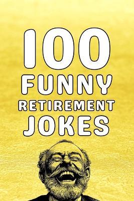 100 Funny Retirement Jokes: The Ultimate Retirement Gift Joke Book for Men and Women to Celebrate Life After Work - Allpress Publications - cover
