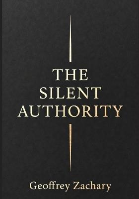 The Silent Authority: How Influence Works in Rooms Where Nothing Is Said - Geoffrey Zachary - cover