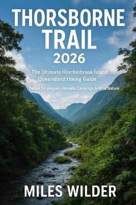 Thorsborne Trail 2026: The Ultimate Hinchinbrook Island Queensland Hiking Guide - Permit Strategies, Remote Camping & Wild Nature - Miles Wilder - cover