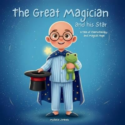 The Great Magician and His Star: A Magical Tale of Childhood Cancer, Chemotherapy, and Hope, dealing with illness, hospital stays, medical treatment, gift for children undergoing treatment 8.5 x 8.5 - Michelle Jimenez - cover
