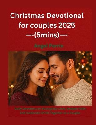 Christmas Devotional for couples 2025 (5mins): Daily Devotions to Strengthen Love, Deepen Faith, and Celebrate Christ Together as a Couple. - Angel Perrin - cover
