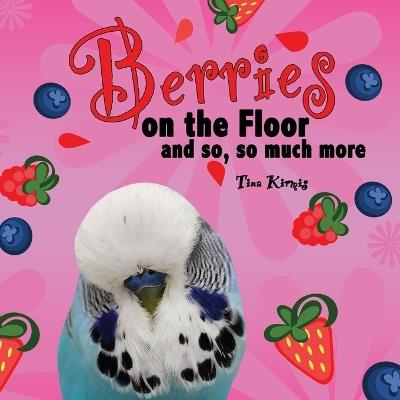 Berries on the Floor and so, so much more - Tina Kirmis - cover
