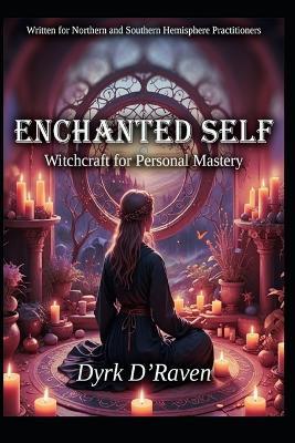 Enchanted Self: Witchcraft for Personal Mastery - Dyrk D'Raven - cover