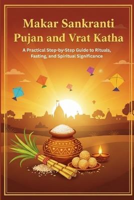 Makar Sankranti Pujan and Vrat Katha: A Practical Step-by-Step Guide to Rituals, Fasting, and Spiritual Significance - Mohan Chandra Uprety - cover