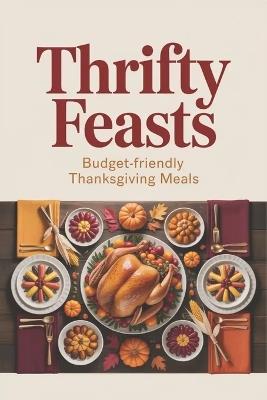 Thrifty Feasts: Budget-Friendly Thanksgiving Meals - Anton Granger - cover
