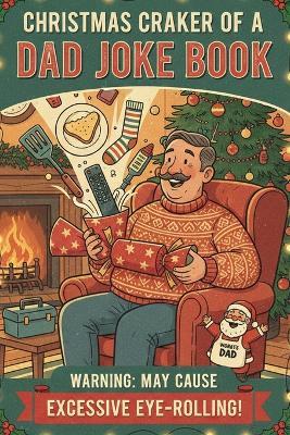 Christmas Cracker of a Dad Joke Book: Sleigh What?! Over 50 Christmas Dad Jokes Guaranteed to Get the Whole Family Laughing (and Rolling Their Eyes) - Cesualt Publishing - cover