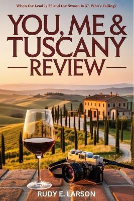 You, Me & Tuscany Review: When the Lead Is 25 and the Swoon Is 37, Who's Falling? - Rudy E Larson - cover