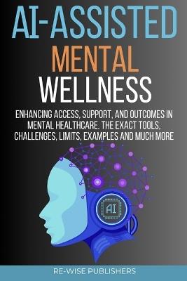 AI-Assisted Mental Wellness: Enhancing Access, Support, and Outcomes in Mental Healthcare - Re-Wise Publishers - cover