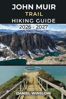 John Muir Trail Hiking Guide 2026 - 2027: Your Complete Guide to Exploring America's Premier Long-Distance Trail - Daniel Winslow - cover