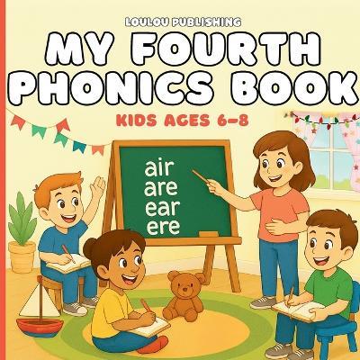 My Fourth Phonics Book: Kids Ages 6-8: A child-friendly phonics book that helps children master alternative spellings, tricky patterns, and confident reading. - Loulou Publishing - cover