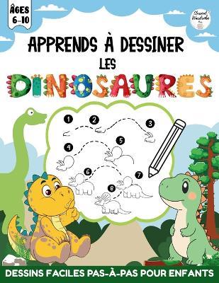 Apprends à Dessiner les Dinosaures: Dessins Faciles Pas-à-Pas et Faits Amusants pour Enfants de 6 à 10 Ans Apprends à Dessiner 40 Créatures Préhistoriques en 8 Étapes Simples - Classical Wardrobe Press - cover