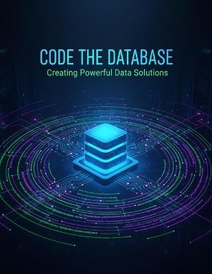 Code The Database: Creating Powerful Data Solutions - Izaak Curtis - cover