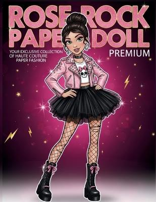 Rose Rock Paper Doll Premium: The Punk Rocker Girly Collection: Unleash Your Rebellion and Glamour with Paper Haute Couture - Editorial Mojica - cover