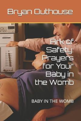Ark of Safety: Prayers for Your Baby in the Womb: BABY IN THE WOMB - Bryan Outhouse - cover