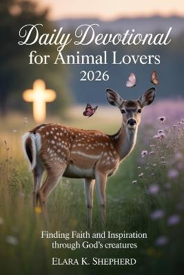 Daily Devotional for Animal Lovers 2026: Finding Faith and Inspiration Through God's Creatures - Elara K Shepherd - cover
