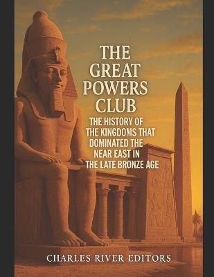 The Great Powers Club: The History of the Kingdoms that Dominated the Near East in the Late Bronze Age - Charles River - cover