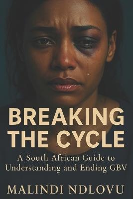 Breaking the Cycle: A South African Guide to Understanding and Ending GBV - Malindi Ndlovu - cover