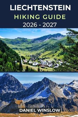 Liechtenstein Hiking Guide 2026 - 2027: Explore Hidden Alpine Trails, Scenic Valleys, and Charming Villages in Europe's Smallest Mountain Nation - Daniel Winslow - cover