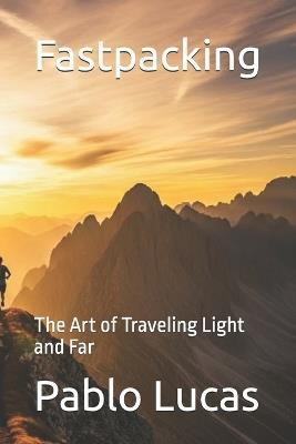 Fastpacking: The Art of Traveling Light and Far - Pablo Lucas - cover