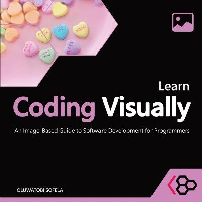 Learn Coding Visually: An Image-Based Guide to Software Development for Programmers - Codesweetly,Oluwatobi Sofela - cover