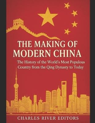 The Making of Modern China: The History of the World's Most Populous Country from the Qing Dynasty to Today - Charles River - cover