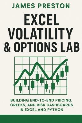 Excel Volatility & Options Lab: Building End-to-End Pricing, Greeks, and Risk Dashboards in Excel and Python: Building Production-Ready Volatility Models, Options Analytics, and Full-Stack Risk Dashboards with Excel, Python, and Real Market Data - Danny Munrow,Vincent Bisette,James Preston - cover