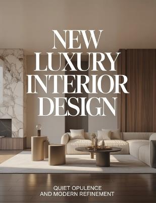 New Luxury Interior Design: Quiet Opulence and Modern Refinement - Aurelia Venn Publishing - cover