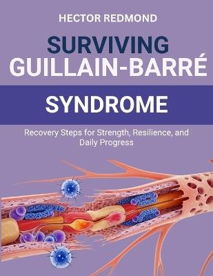Surviving Guillain-Barré Syndrome: Recovery Steps for Strength, Resilience, and Daily Progress - Hector Redmond - cover