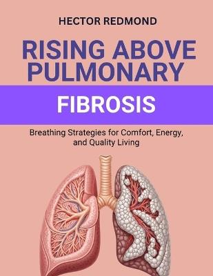 Rising Above Pulmonary Fibrosis: Breathing Strategies for Comfort, Energy, and Quality Living - Hector Redmond - cover