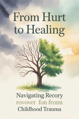 From Hurt to Healing: Navigating Recovery from Childhood Trauma - Ridge Adams - cover