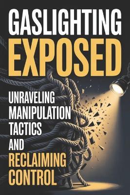 Gaslighting Exposed: Unraveling Manipulation Tactics and Reclaiming Control - Chelsie Stoffer - cover