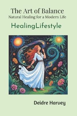 Art of Balance. Natural Healing for a Modern Life. Healing Lifestyle - Deidre Harvey - cover