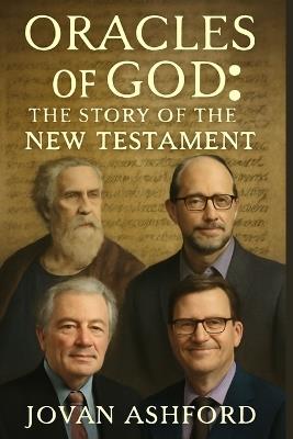 Oracles of God: THE STORY OF THE NEW TESTAMENT: The Origins, Formation, and Preservation of the New Testament: Featuring Experts Dr. Craig Evans, Dr. John Dominic Crossan, and Dr. Bart Ehrman - Jovan Ashford - cover