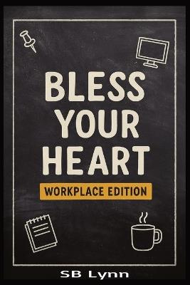 Bless Your Heart - Workplace Edition: A Southern-Sass Guide to Co-Workers, Bosses, HR, IT & Corporate Chaos - Sb Lynn - cover