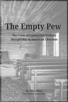 The Empty Pew: The Crisis of Conversion Without Discipleship in American Churches - Scott Bates - cover